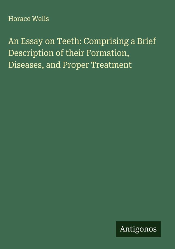An Essay on Teeth: Comprising a Brief Description of their Formatio...