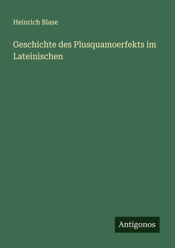 Geschichte des Plusquamoerfekts im Lateinischen - Heinrich Blase