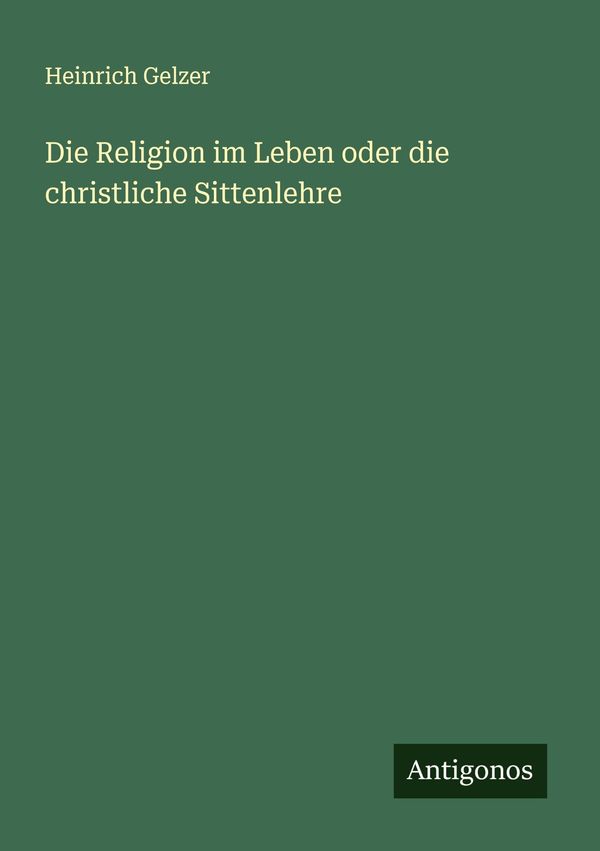 Die Religion im Leben oder die christliche Sittenlehre (Buch)