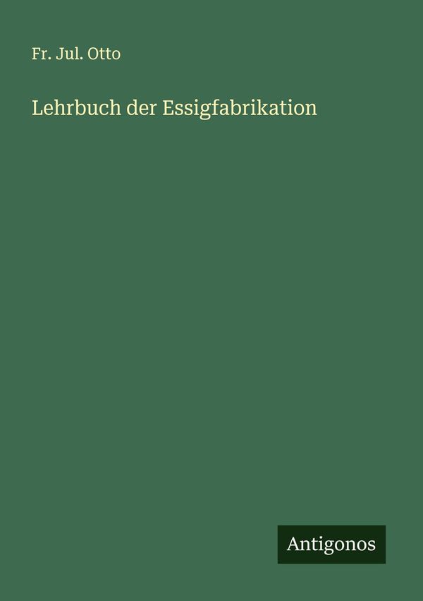Lehrbuch der Essigfabrikation - Fr. Jul. Otto (Buch)
