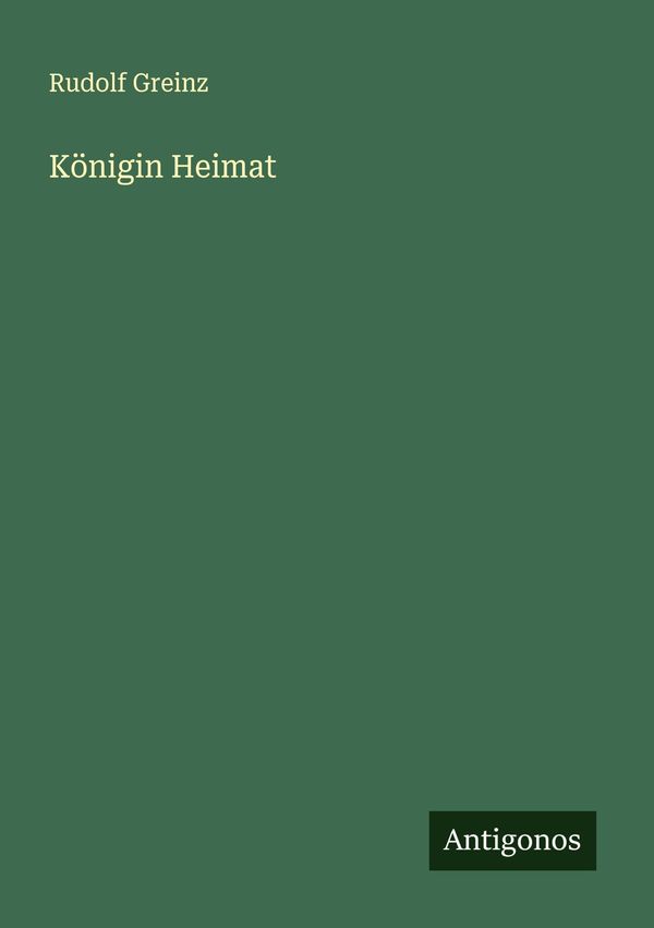 Königin Heimat - Rudolf Greinz (Buch)