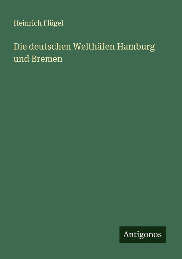Die deutschen Welthäfen Hamburg und Bremen - Heinrich Flügel (Buch)