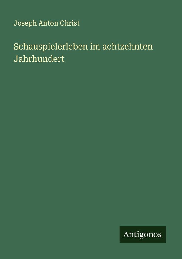 Schauspielerleben im achtzehnten Jahrhundert - Joseph Anton Christ