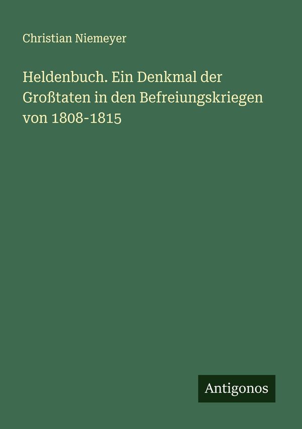 Heldenbuch. Ein Denkmal der Großtaten in den Befreiungskriegen von ...