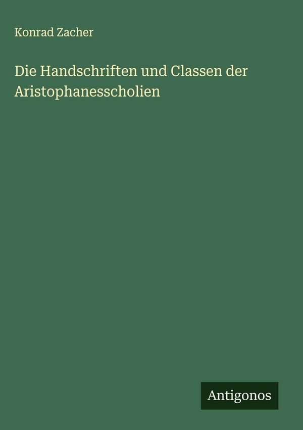 Die Handschriften und Classen der Aristophanesscholien - Konrad Zacher