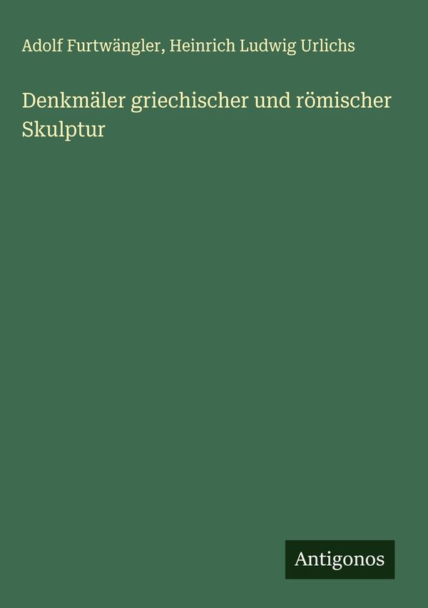 Denkmäler griechischer und römischer Skulptur - Adolf Furtwängler