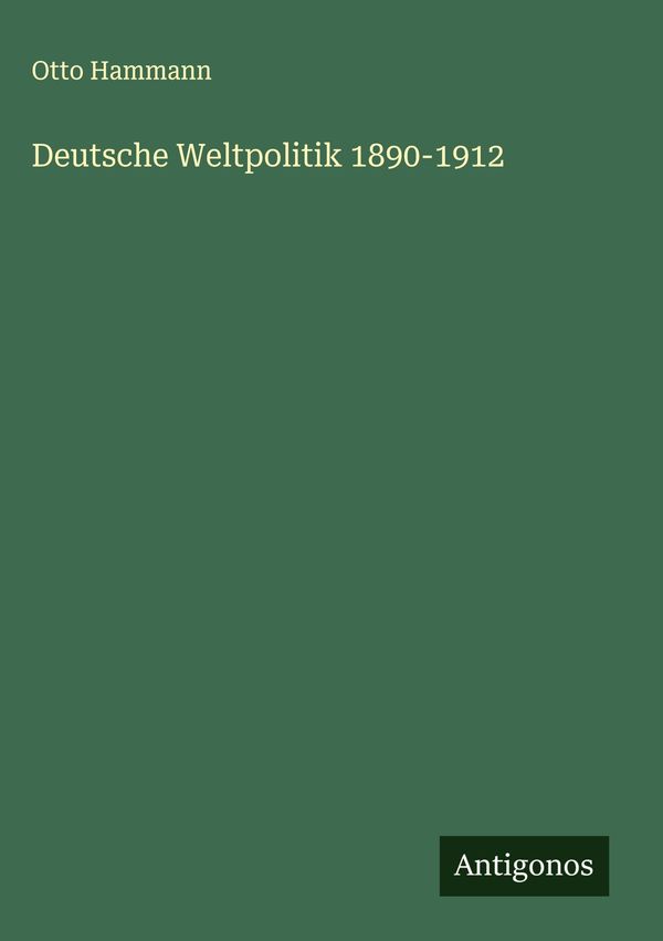 Deutsche Weltpolitik 1890-1912 - Otto Hammann (Buch)
