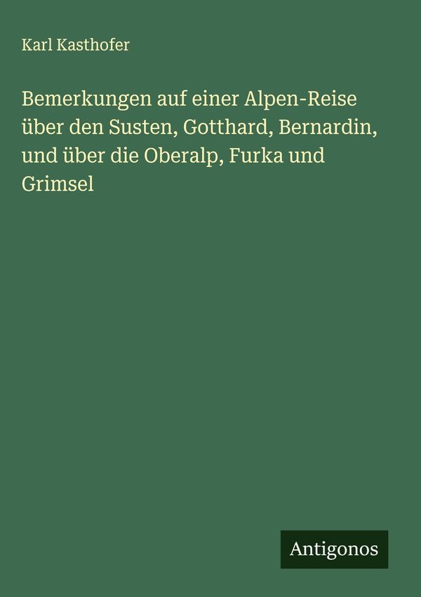 Bemerkungen auf einer Alpen-Reise über den Susten, Gotthard, Bernar...
