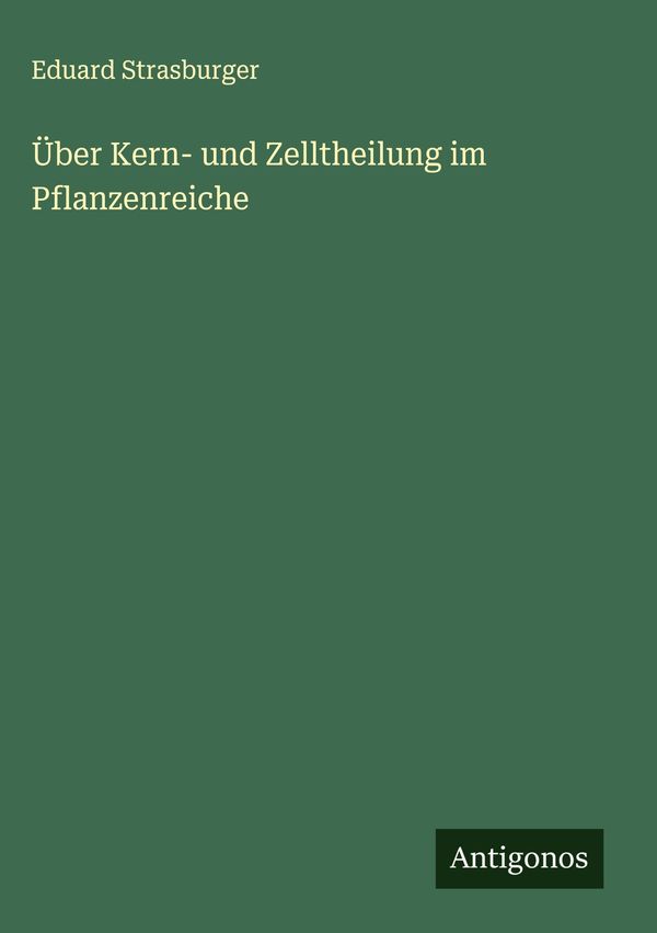 Über Kern- und Zelltheilung im Pflanzenreiche - Eduard Strasburger