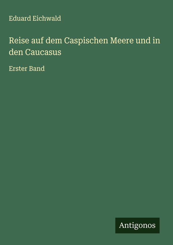 Reise auf dem Caspischen Meere und in den Caucasus - Eduard Eichwald