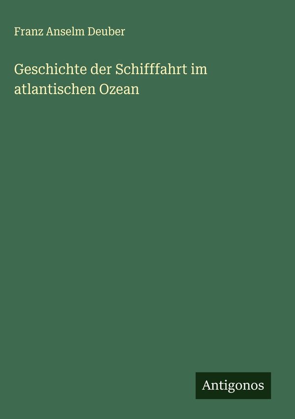 Geschichte der Schifffahrt im atlantischen Ozean - Franz Anselm Deuber