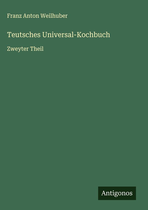 Teutsches Universal-Kochbuch - Franz Anton Weilhuber (Buch)