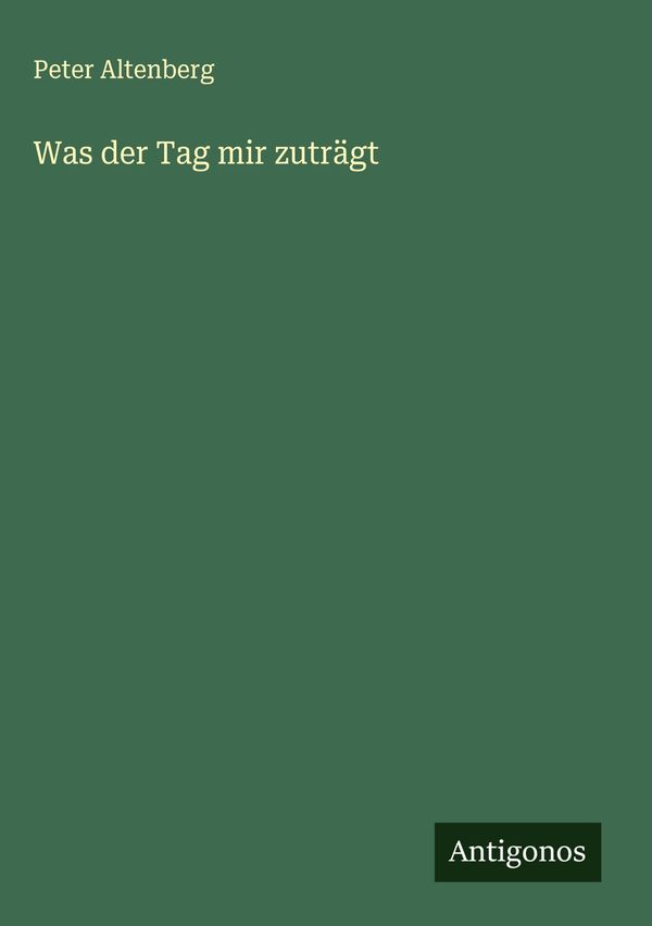 Was der Tag mir zuträgt - Peter Altenberg (Buch)