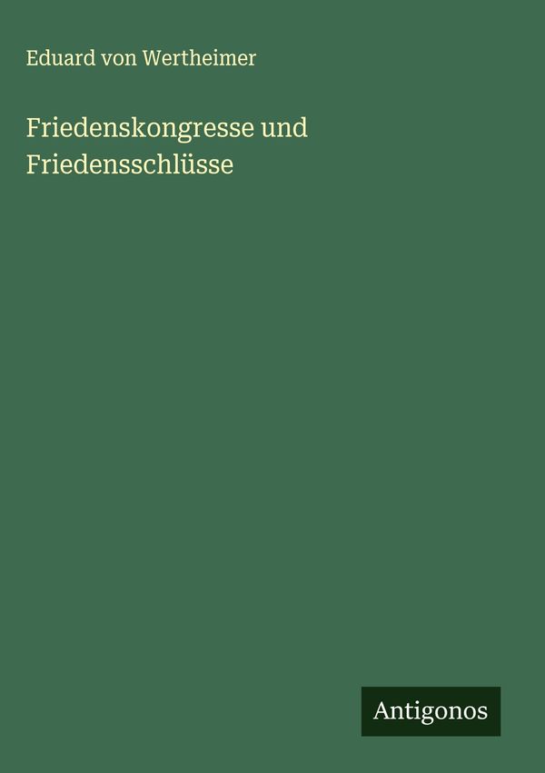 Friedenskongresse und Friedensschlüsse - Eduard Von Wertheimer (Buch)