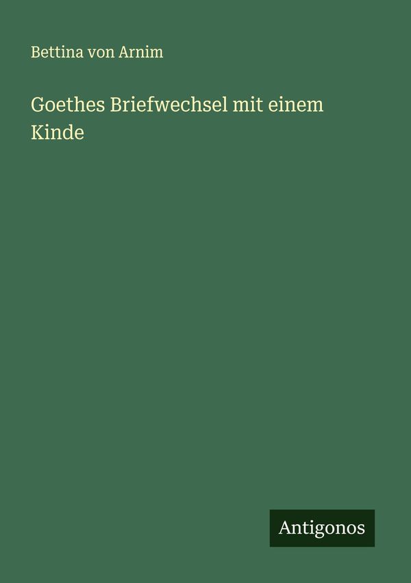 Goethes Briefwechsel mit einem Kinde - Bettina Von Arnim (Buch)
