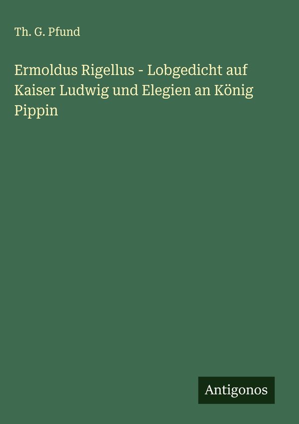 Ermoldus Rigellus - Lobgedicht auf Kaiser Ludwig und Elegien an Kön...