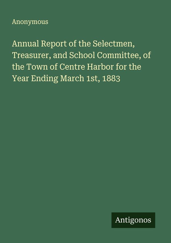 Annual Report of the Selectmen, Treasurer, and School Committee, of...