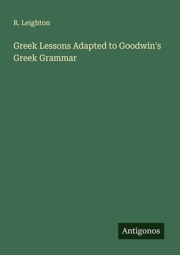 Greek Lessons Adapted to Goodwins Greek Grammar - R. Leighton (Buch)