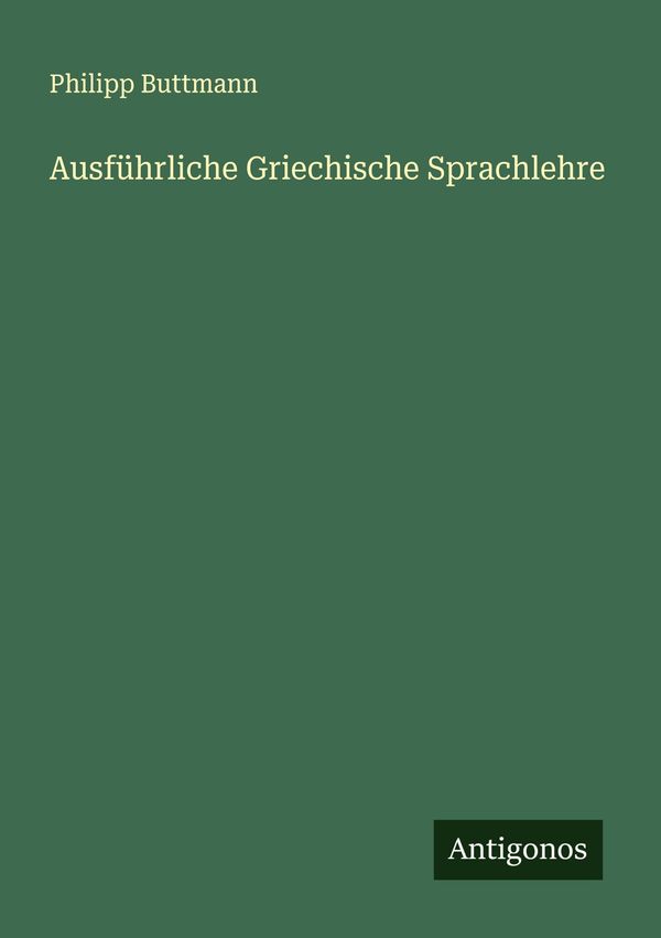 Ausführliche Griechische Sprachlehre - Philipp Buttmann (Buch)
