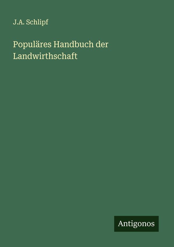 Populäres Handbuch der Landwirthschaft - J. A. Schlipf (Buch)