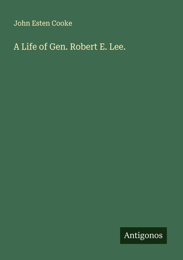 A Life of Gen. Robert E. Lee. - John Esten Cooke (Buch)