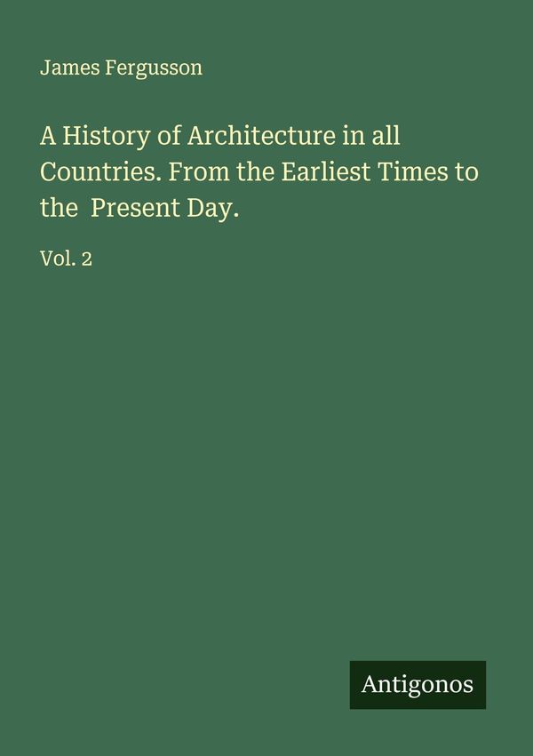 A History of Architecture in all Countries. From the Earliest Times...