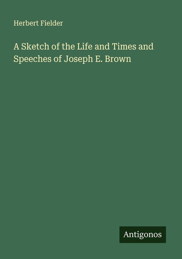 A Sketch of the Life and Times and Speeches of Joseph E. Brown (Buch)