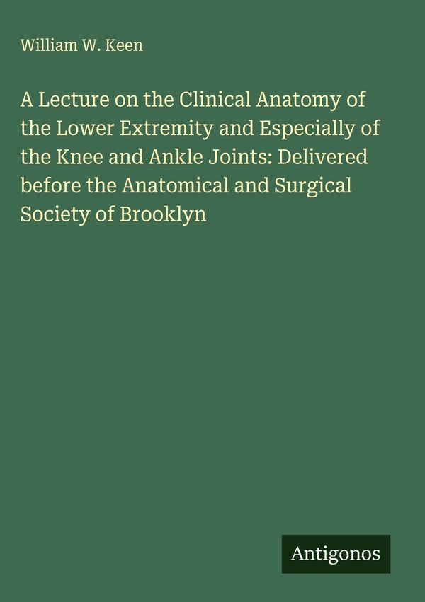 A Lecture on the Clinical Anatomy of the Lower Extremity and Especi...