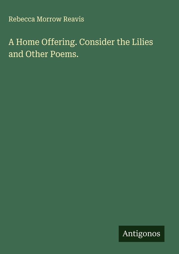 A Home Offering. Consider the Lilies and Other Poems. (Buch)
