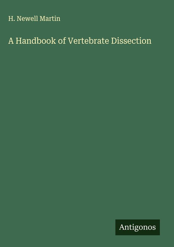 A Handbook of Vertebrate Dissection - H. Newell Martin (Buch)