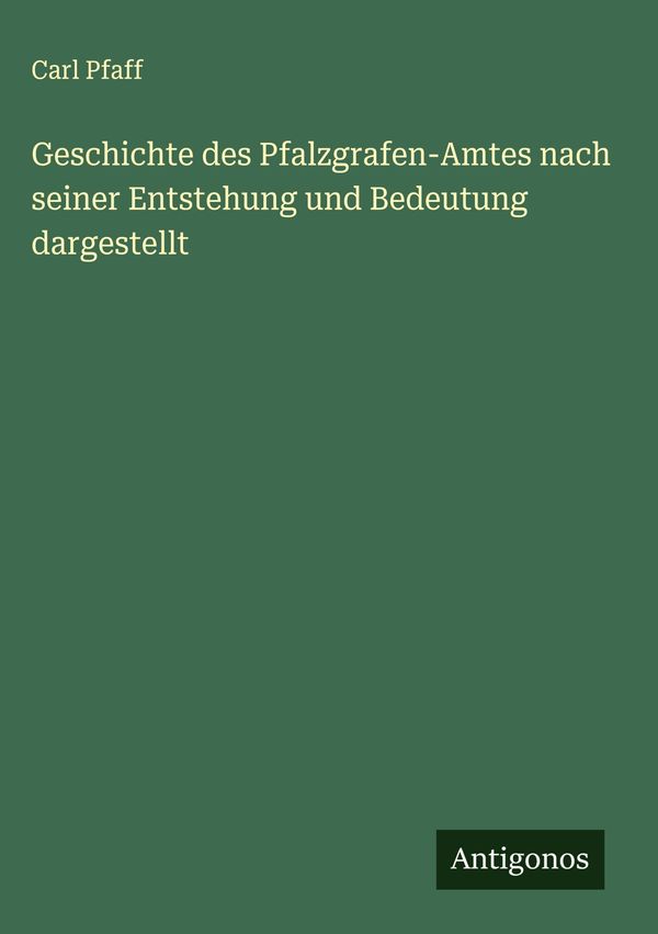 Geschichte des Pfalzgrafen-Amtes nach seiner Entstehung und Bedeutu...