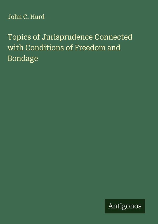 Topics of Jurisprudence Connected with Conditions of Freedom and Bo...