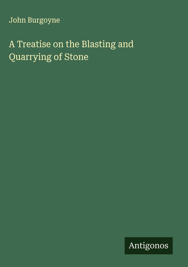 A Treatise on the Blasting and Quarrying of Stone - John Burgoyne