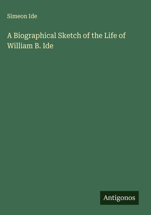 A Biographical Sketch of the Life of William B. Ide - Simeon Ide