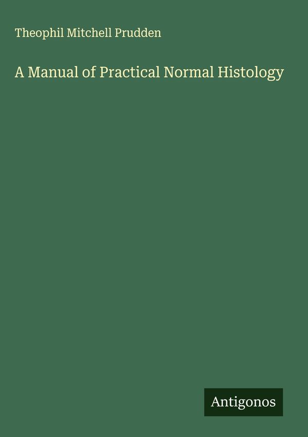 A Manual of Practical Normal Histology - Theophil Mitchell Prudden