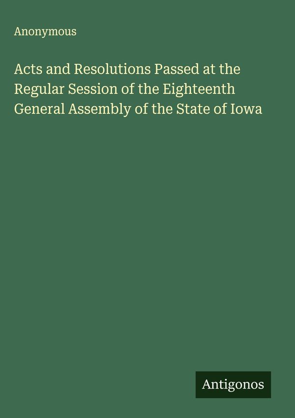 Acts and Resolutions Passed at the Regular Session of the Eighteent...