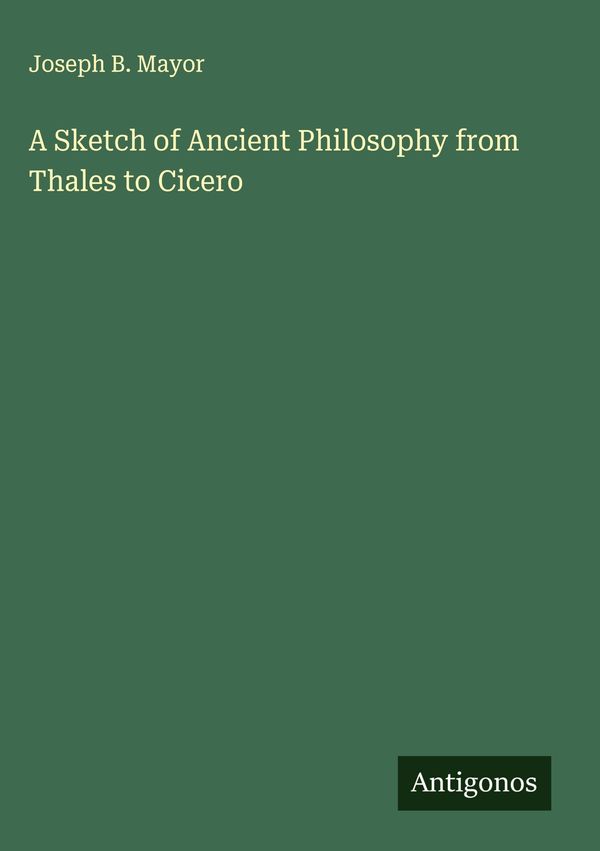 A Sketch of Ancient Philosophy from Thales to Cicero - Joseph B. Mayor