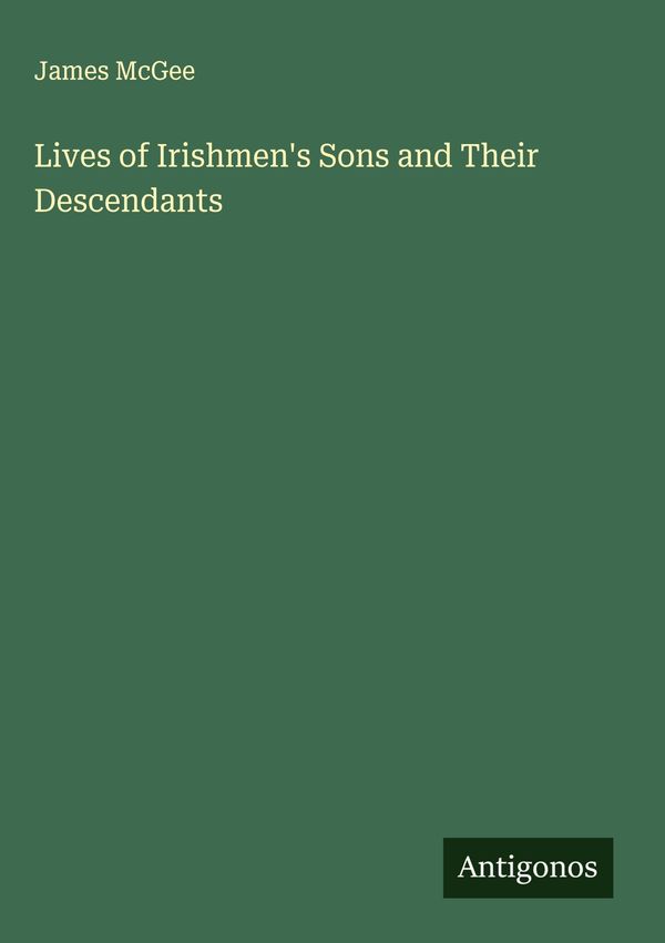 Lives of Irishmens Sons and Their Descendants - James Mcgee (Buch)