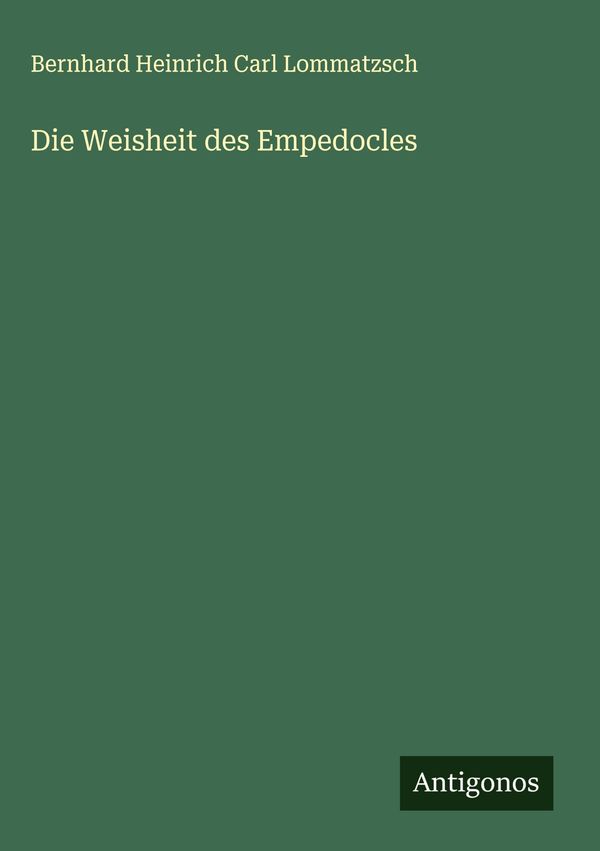 Die Weisheit des Empedocles - Bernhard Heinrich Carl Lommatzsch (Buch)