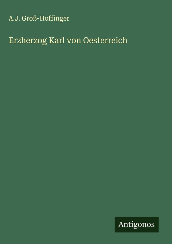 Erzherzog Karl von Oesterreich - A. J. Groß-Hoffinger (Buch)