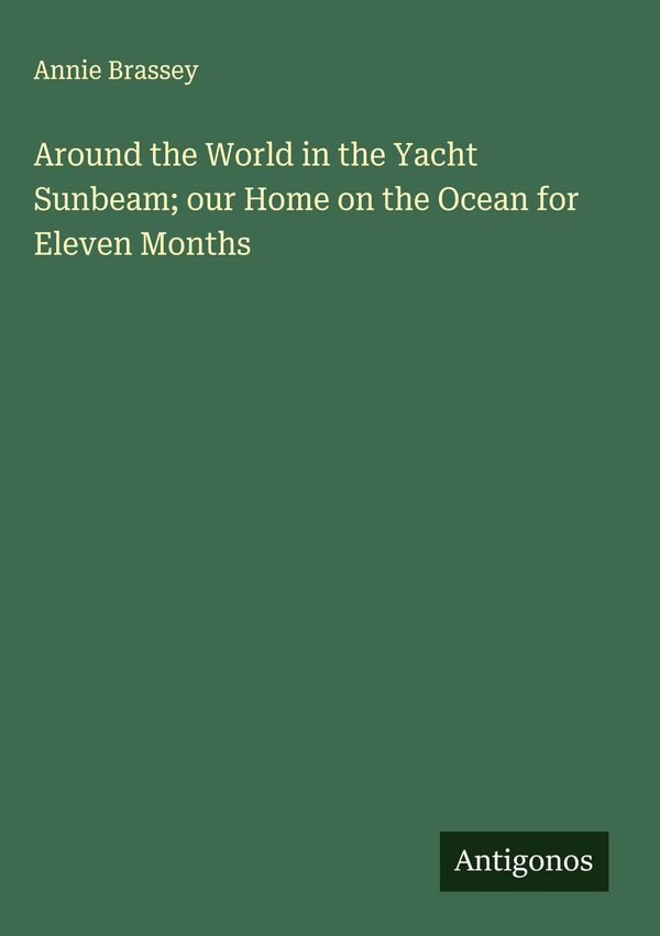 Around the World in the Yacht Sunbeam; our Home on the Ocean for El...