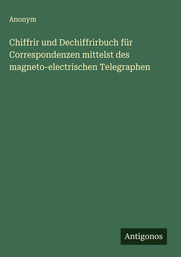 Chiffrir und Dechiffrirbuch für Correspondenzen mittelst des magnet...