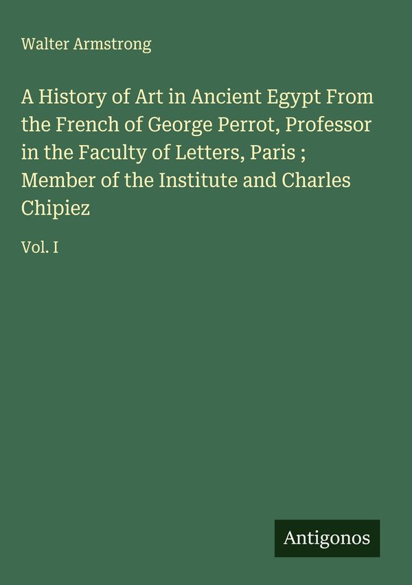 A History of Art in Ancient Egypt From the French of George Perrot,...