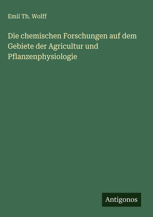 Die chemischen Forschungen auf dem Gebiete der Agricultur und Pflan...