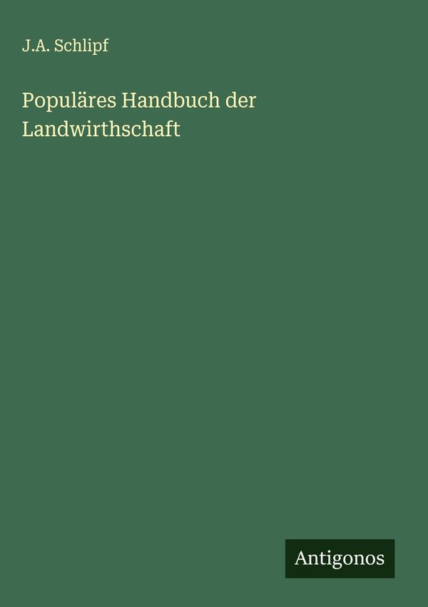 Populäres Handbuch der Landwirthschaft - J. A. Schlipf (Buch)