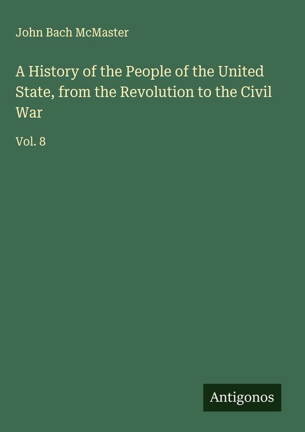 A History of the People of the United State, from the Revolution to...