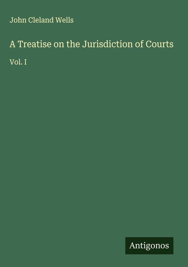 A Treatise on the Jurisdiction of Courts - John Cleland Wells (Buch)