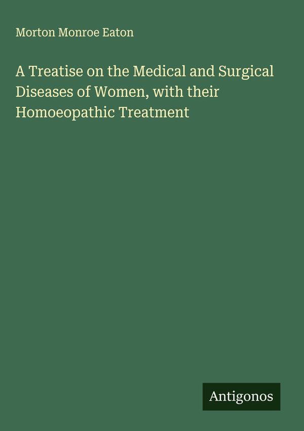 A Treatise on the Medical and Surgical Diseases of Women, with thei...