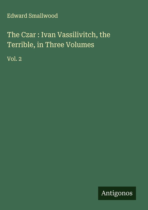 The Czar : Ivan Vassilivitch, the Terrible, in Three Volumes (Buch)