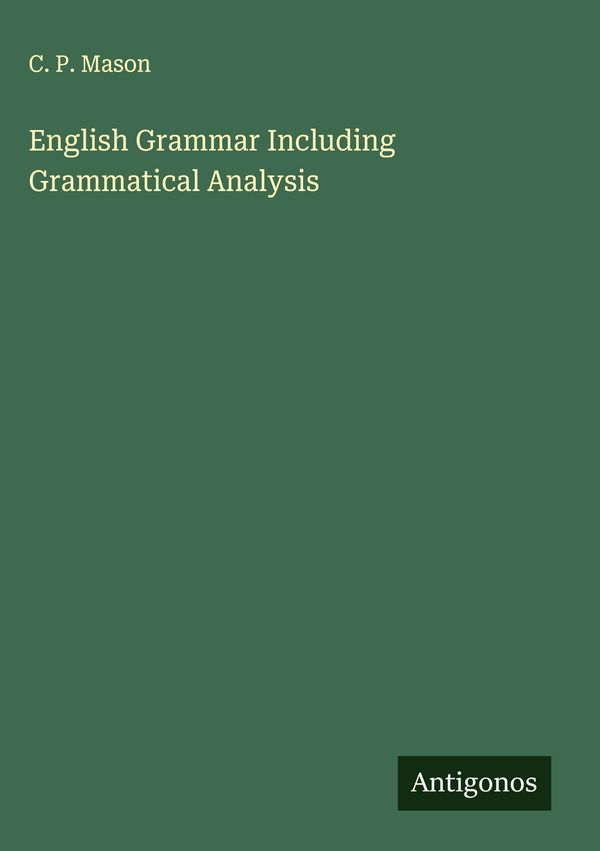 English Grammar Including Grammatical Analysis - C. P. Mason (Buch)